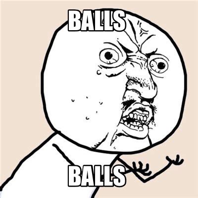 Meme Creator Funny Balls Balls Meme Generator At MemeCreator Org