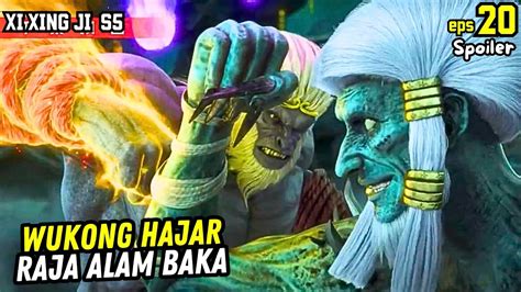 WUKONG HAJAR RAJA ALAM BAKA XI XING JI SEASON 5 EPISODE 20 SPOILER