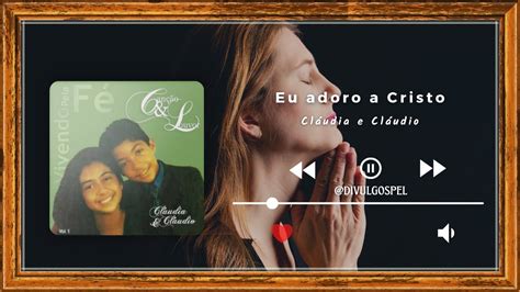 Cl Udia E Claudio Can O E Louvor Eu Adoro A Cristo Deus F