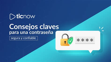 Consejos Claves Para Una Contraseña Segura Y Confiable Ticnow