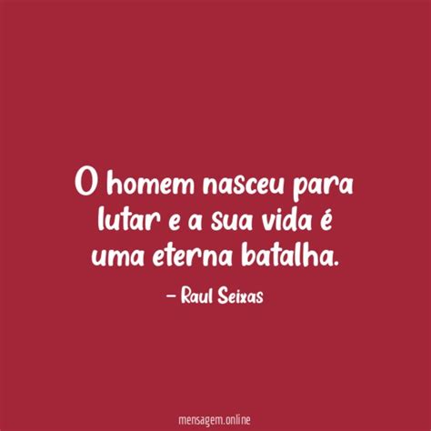 Frases De Batalha O Homem Nasceu Para Lutar E A Sua Vida é Uma Eterna