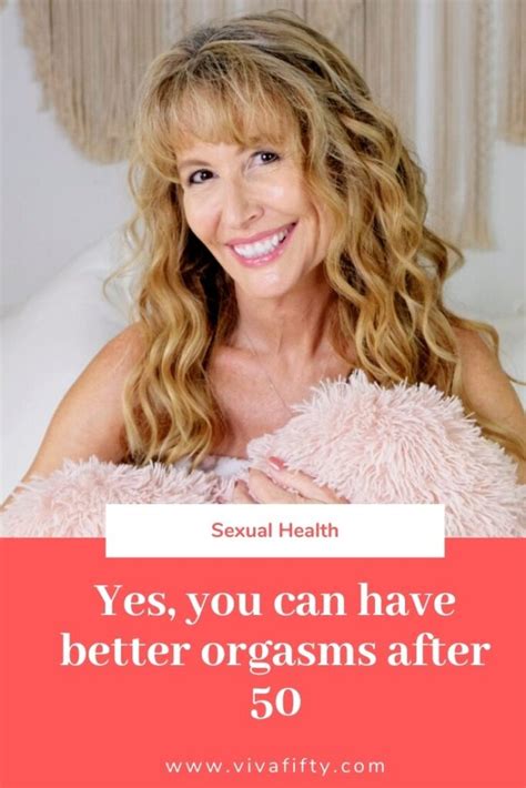 Yes You Can Have Better Orgasms After 50 Viva Fifty