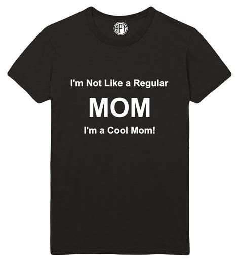 I M Not Like A Regular Mom I M A Cool Mom Adult Unisex Printed Tee Shirt In Regular And Big