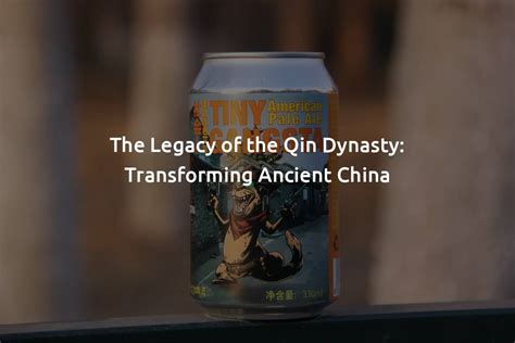 The Legacy of the Qin Dynasty: Transforming Ancient China - ScrollMonk