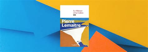 Le Silence Et La Col Re Pierre Lemaitre Livre Critique