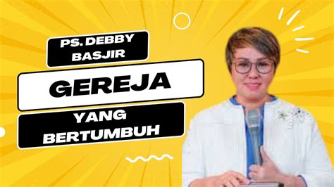 KHOTBAH PS.DEBBY BASJIR - GEREJA YANG BERTUMBUH. - YouTube