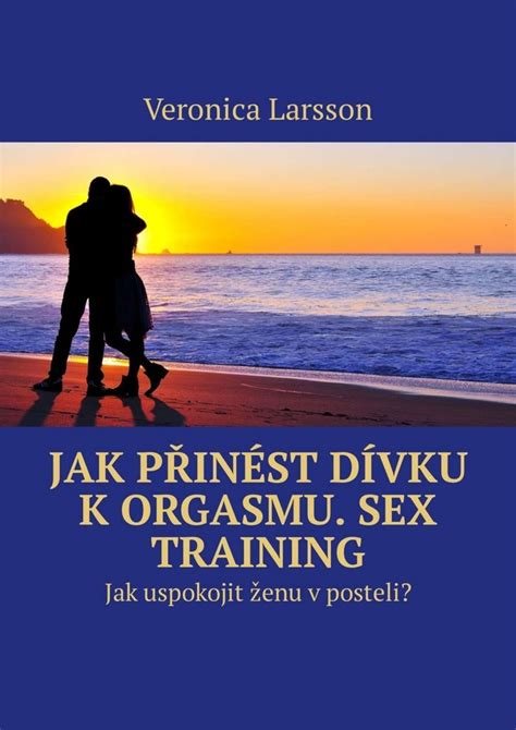 Читать онлайн Jak Přinést Dívku K Orgasmu Sex Training Jak Uspokojit ženu V Posteli