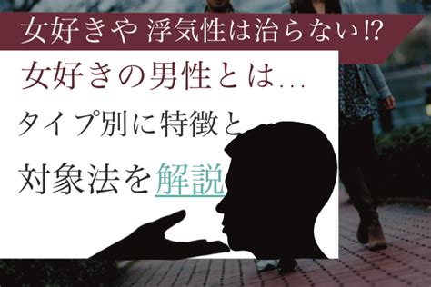 女好きや浮気性は治らない！？女好きな男性の特徴と対処法をタイプ別に解説 浮気探偵ならarc探偵事務所にお任せください