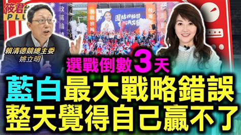 選戰倒數3天 姚立明藍白最大戰略錯誤 整天覺得自己贏不了2024誰贏 姚立明機會是給準備好的人綠營2年前即掌握 侯陣營主打戰爭與和平