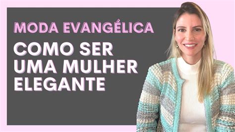 COMO SER UMA MULHER CRISTÃ ELEGANTE YouTube