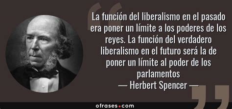 Herbert Spencer La Funci N Del Liberalismo En El Pasado Era Poner Un