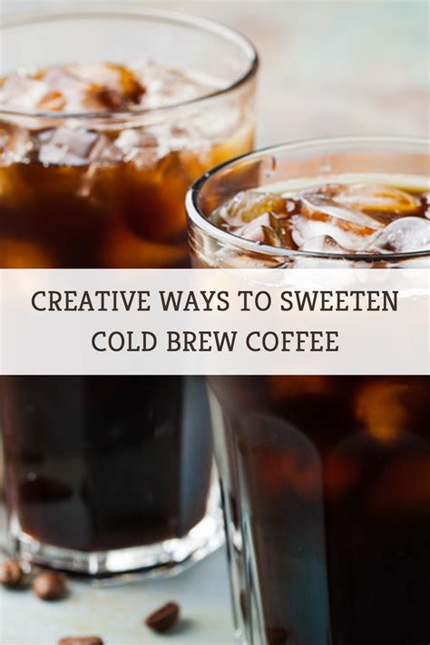 Creative Ways To Sweeten Cold Brew Coffee Mashed