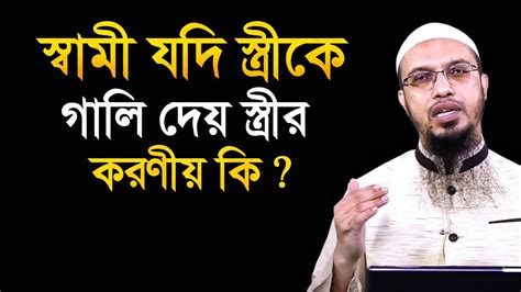 স্বামী যদি স্ত্রীকে গালি দেয় স্ত্রীর করণীয় কি শায়খ আহমাদুল্লাহ