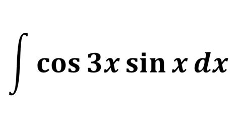 Integral Of Cos 3x Sin X Youtube