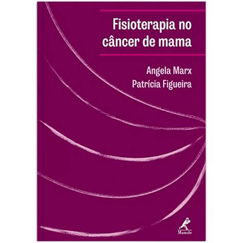 Livro Fisioterapia No C Ncer De Mama Manual De Condutas E Pr Ticas