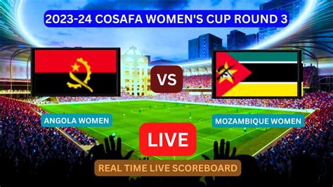 Angola Vs Mozambique LIVE Score UPDATE Today COSAFA Women S Cup Round 3