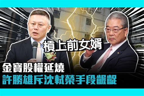 【cnews】金寶股權延燒！許勝雄怒斥前女婿沈軾榮「抹黑手段齷齪」 匯流新聞網