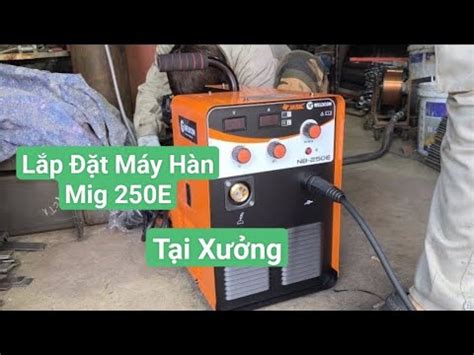 Lắp Đặt Máy Hàn Jasic Mig NB 250E Máy Hàn Mig Jasic Chính Hãng Lắp