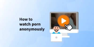 How To Watch Porn Safely And Anonymously In 2026
