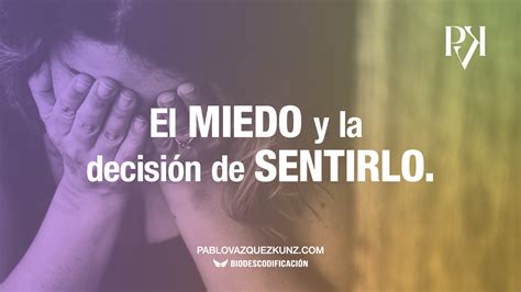 El Miedo Y La DecisiÓn De Sentirlo