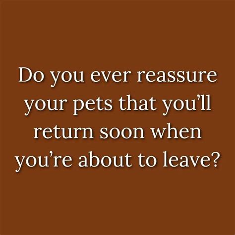 Every time I go out … Give her a hug and kiss and tell her I’ll be back ...