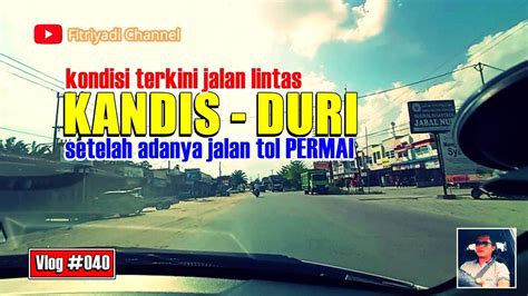 Kondisi Jalan Lintas Kandis Duri Youtube