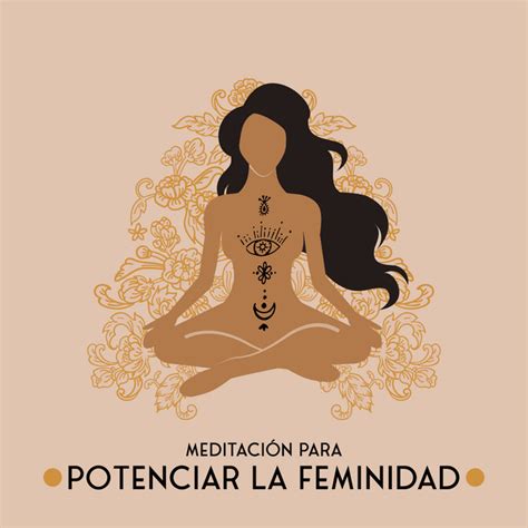 Meditaci N Para Potenciar La Feminidad Activaci N De Energ A Femenina