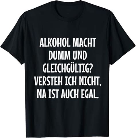 Alkohol Macht Dumm Und Gleichg Ltig Versteh Ich Nicht T Shirt Amazon