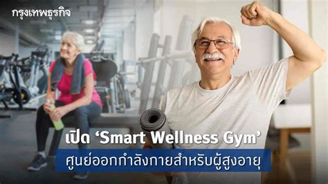 รู้จัก ‘smart Wellness Gym ฟิตเนสสำหรับผู้สูงอายุ