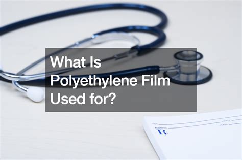 What Is Polyethylene Film Used for? - Factory School