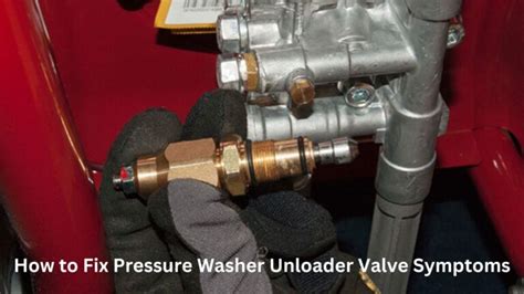 How To Fix Pressure Washer Unloader Valve Symptoms