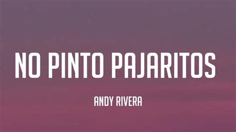 Andy Rivera No Pinto Pajaritos Letra Lyrics Youtube