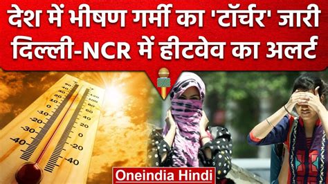 Weather Updates Delhi Ncr में Heat Wave का अलर्ट आसमान से बरसती आग से