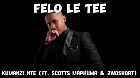 Felo Le Tee Kumanzi Nte Ft Scotts Maphuma And 2woshort Youtube