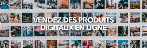 Vendre Des Produits Digitaux Et Num Riques Sur Internet