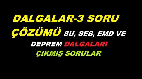 DALGALAR 3 SORU ÇÖZÜMÜ SU SES EMD VE DEPREM DALGALARI ÇIIKMIŞ SORU