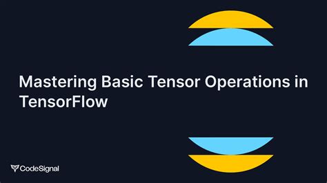 Mastering Basic Tensor Operations In Tensorflow Codesignal Learn