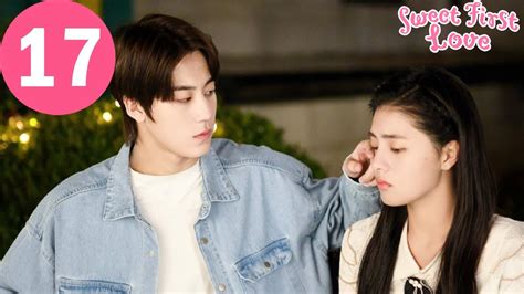 ENG SUB Sweet First Love EP17 甜了青梅配竹马 Ryan Ren Kabby Xu YouTube