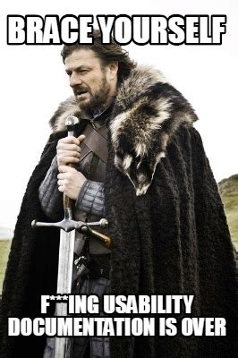 Meme Creator Funny Brace Yourself F Ing Usability Documentation Is