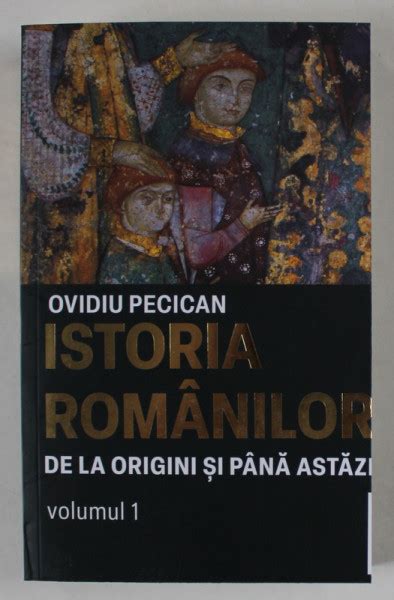 Istoria Romanilor De La Origini Si Pana Astazi Volumul I De Ovidiu