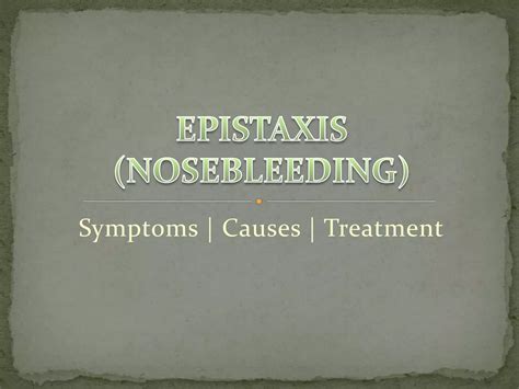 Epistaxis Nosebleeding Causes And Treatment PPT