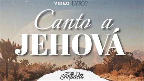 Canto A Jehov Grupo Impacto Oficial Video Lyric Youtube