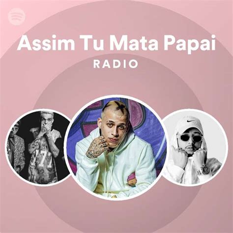 Assim Tu Mata Papai Radio Playlist By Spotify Spotify