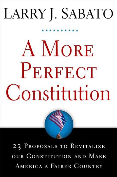 A More Perfect Constitution: 23 Proposals to Revitalize Our ...