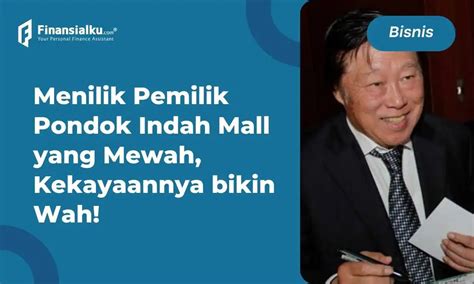 Profil Pemilik Pondok Indah Mall Dari Penjual Koran Sampai Jadi