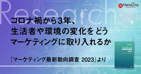 コロナ禍から3年、生活者や環境の変化をどうマーケティングに取り入れるか 13：markezine（マーケジン）