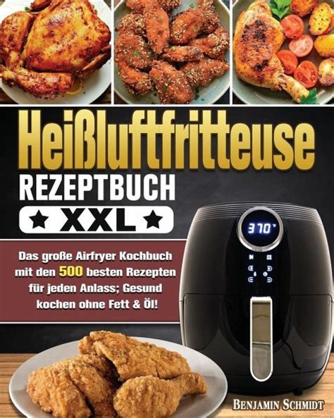 Heißluftfritteuse Rezeptbuch XXL Das große Airfryer Kochbuch mit den