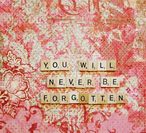 You Will Never Be Forgotten Quotes Quotesgram