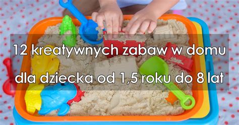 12 Kreatywnych Zabaw W Domu Dla Dziecka Od 1 5 Roku Do 8 Lat