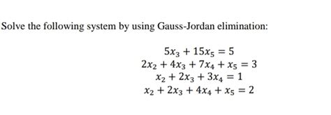 Solved Solve The Following System By Using Gauss Jordan Chegg